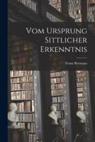 Vom Ursprung Sittlicher Erkenntnis