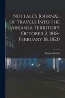 Nuttall's Journal of Travels Into the Arkansa Territory October 2, 1818-February 18, 1820