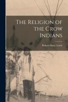 The Religion of the Crow Indians