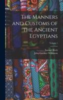 The Manners and Customs of the Ancient Egyptians; Volume 1