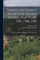 Travels in France by Arthur Young During the Years 1787, 1788, 1789