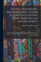 Travels, Researches, and Missionary Labors During an Eighteen Years' Residence in Eastern Africa