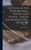 The Study of the Pulse, Arterial, Venous, and Hepatic, and of the Movements of the Heart