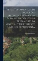 Vetus Testamentum in Novo. Die Alttestamentlichen Parallelen Des Neuen Testaments Im Wortlaut Der Urtexte Und Der Septuaginta