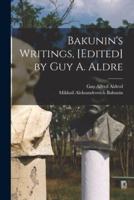 Bakunin's Writings, [Edited] by Guy A. Aldre