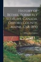 History of Bethel, Formerly Sudbury, Canada, Oxford County, Maine, 1768-1890