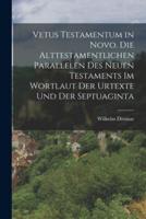 Vetus Testamentum in Novo. Die Alttestamentlichen Parallelen Des Neuen Testaments Im Wortlaut Der Urtexte Und Der Septuaginta