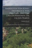 Anekdoten Von König Friedrich Ii. Von Preussen, Und Von Einigen Personen, Die Um Ihn Waren