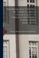 The Municipal Control of Tuberculosis in Chicago. City of Chicago Municipal Tuberculosis Sanitarium