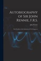 Autobiography of Sir John Rennie, F.R.S.