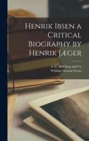 Henrik Ibsen a Critical Biography by Henrik Jæger