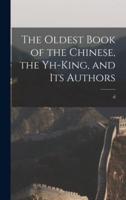 The Oldest Book of the Chinese, the Yh-King, and Its Authors