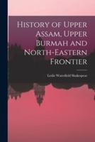 History of Upper Assam, Upper Burmah and North-Eastern Frontier