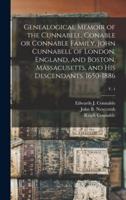 Genealogical Memoir of the Cunnabell, Conable or Connable Family, John Cunnabell of London, England, and Boston, Massacusetts, and His Descendants. 1650-1886; V. 1