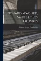Richard Wagner, Sa Vie Et Ses Oeuvres