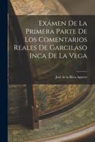 Exámen De La Primera Parte De Los Comentarios Reales De Garcilaso Inca De La Vega