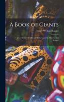 A Book of Giants; Tales of Very Tall Men of Myth, Legends, History, and Science