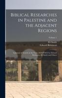 Biblical Researches in Palestine and the Adjacent Regions