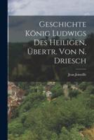 Geschichte König Ludwigs Des Heiligen, Übertr. Von N. Driesch