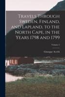 Travels Through Sweden, Finland, and Lapland, to the North Cape, in the Years 1798 and 1799; Volume 2