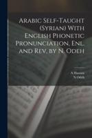 Arabic Self-Taught (Syrian) With English Phonetic Pronunciation, Enl. And Rev. By N. Odeh