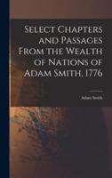 Select Chapters and Passages From the Wealth of Nations of Adam Smith, 1776