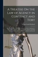 A Treatise On the Law of Agency in Contract and Tort