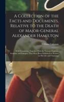 A Collection of the Facts and Documents, Relative to the Death of Major-General Alexander Hamilton