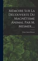 Mémoire Sur La Découverte Du Magnétisme Animal Par M. Mesmer......