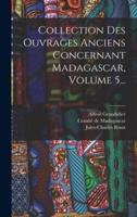 Collection Des Ouvrages Anciens Concernant Madagascar, Volume 5...