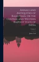 Annals and Antiquities of Rajast'han, Or the Central and Western Rajpoot State of India; Volume 2