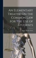 An Elementary Treatise On the Common Law for the Use of Students