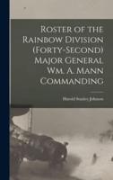 Roster of the Rainbow Division (Forty-Second) Major General Wm. A. Mann Commanding