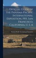 Official Guide of the Panama-Pacific International Exposition, 1915, San Francisco, California, U. S. A