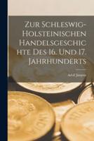 Zur Schleswig-Holsteinischen Handelsgeschichte Des 16. Und 17. Jahrhunderts