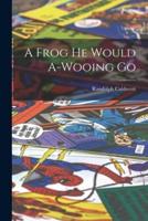 A Frog He Would A-Wooing Go