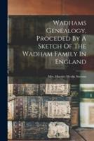 Wadhams Genealogy, Proceded By A Sketch Of The Wadham Family In England