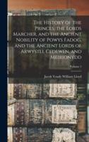 The History of the Princes, the Lords Marcher, and the Ancient Nobility of Powys Fadog, and the Ancient Lords of Arwystli, Cedewen, and Meirionydd; Volume 5