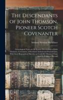 The Descendants of John Thomson, Pioneer Scotch Covenanter; Genealogical Notes on all Known Descendants of John Thomson, Covenanter, of Scotland, Irel