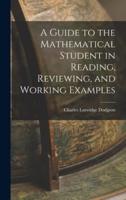 A Guide to the Mathematical Student in Reading, Reviewing, and Working Examples