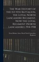 The War History of the 1St/4th Battalion, the Loyal North Lancashire Regiment, Now the Loyal Regiment (North Lancashire), 1914-1918