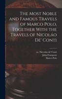 The Most Noble and Famous Travels of Marco Polo, Together With the Travels of Nicoláo De' Conti