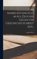 Das Markusevangelium Als Zeugnis Gegen Die Geschichtlichkeit Jesu.