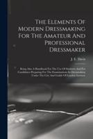 The Elements Of Modern Dressmaking For The Amateur And Professional Dressmaker