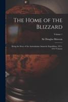 The Home of the Blizzard; Being the Story of the Australasian Antarctic Expedition, 1911-1914 Volume; Volume 1