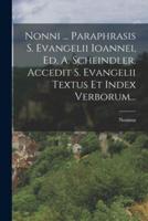 Nonni ... Paraphrasis S. Evangelii Ioannei, Ed. A. Scheindler. Accedit S. Evangelii Textus Et Index Verborum...