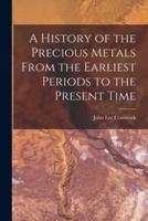 A History of the Precious Metals From the Earliest Periods to the Present Time