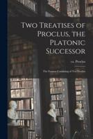 Two Treatises of Proclus, the Platonic Successor; the Former Consisting of Ten Doubts