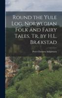 Round the Yule Log, Norwegian Folk and Fairy Tales, Tr. By H.L. Brækstad