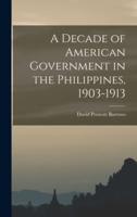 A Decade of American Government in the Philippines, 1903-1913